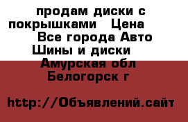 продам диски с покрышками › Цена ­ 7 000 - Все города Авто » Шины и диски   . Амурская обл.,Белогорск г.